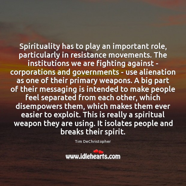 Spirituality has to play an important role, particularly in resistance movements. The Tim DeChristopher Picture Quote