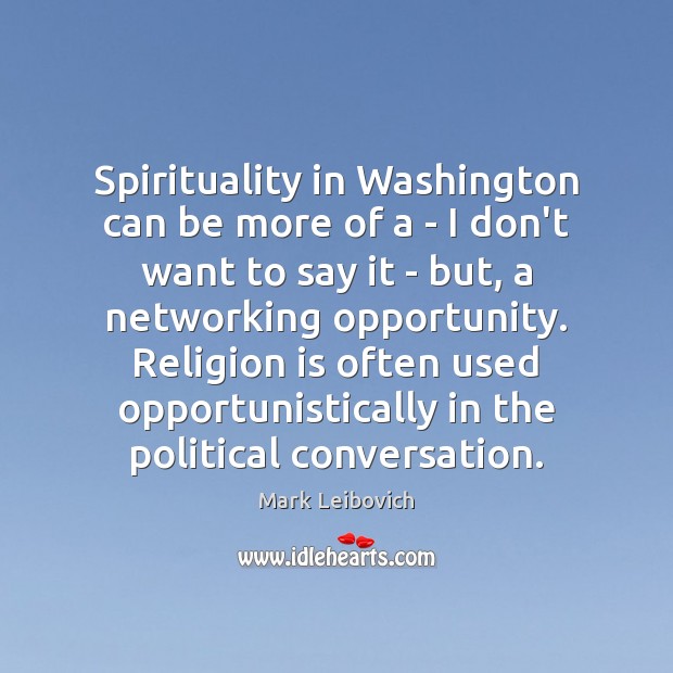 Spirituality in Washington can be more of a – I don’t want Mark Leibovich Picture Quote