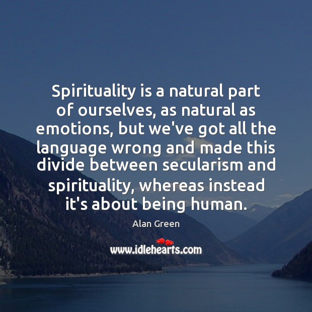 Spirituality is a natural part of ourselves, as natural as emotions, but Alan Green Picture Quote