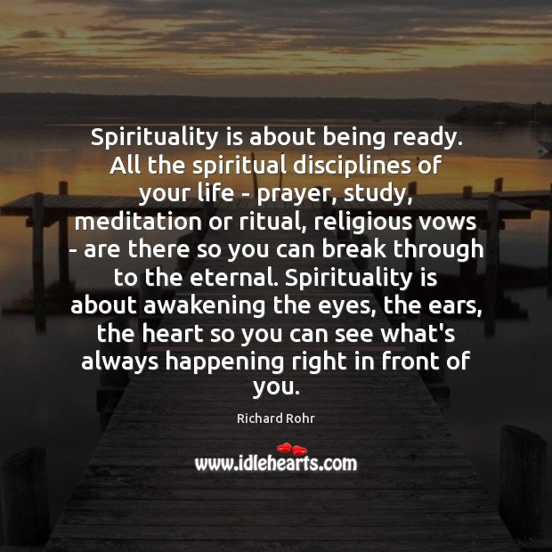 Spirituality is about being ready. All the spiritual disciplines of your life Richard Rohr Picture Quote