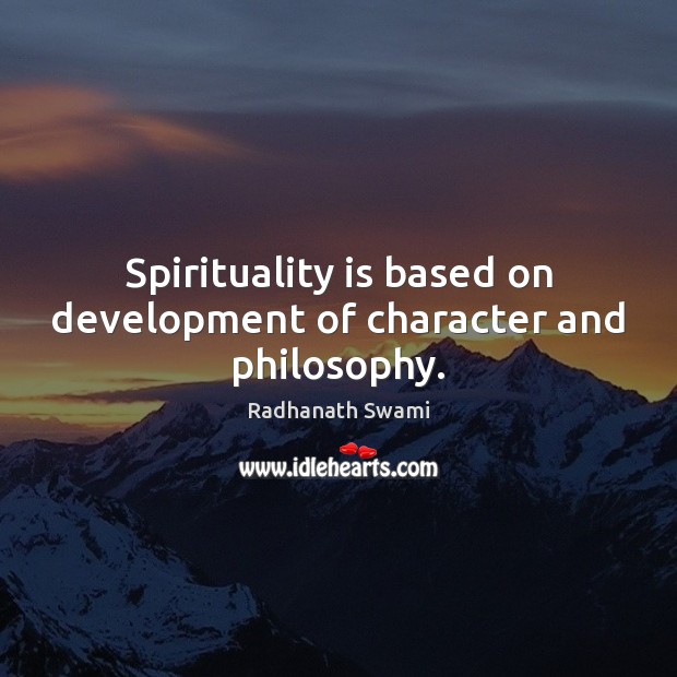 Spirituality is based on development of character and philosophy. Radhanath Swami Picture Quote
