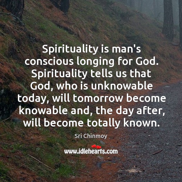 Spirituality is man’s conscious longing for God. Spirituality tells us that God, Sri Chinmoy Picture Quote