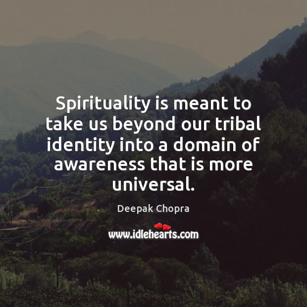 Spirituality is meant to take us beyond our tribal identity into a Deepak Chopra Picture Quote