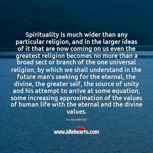 Spirituality is much wider than any particular religion, and in the larger Sri Aurobindo Picture Quote