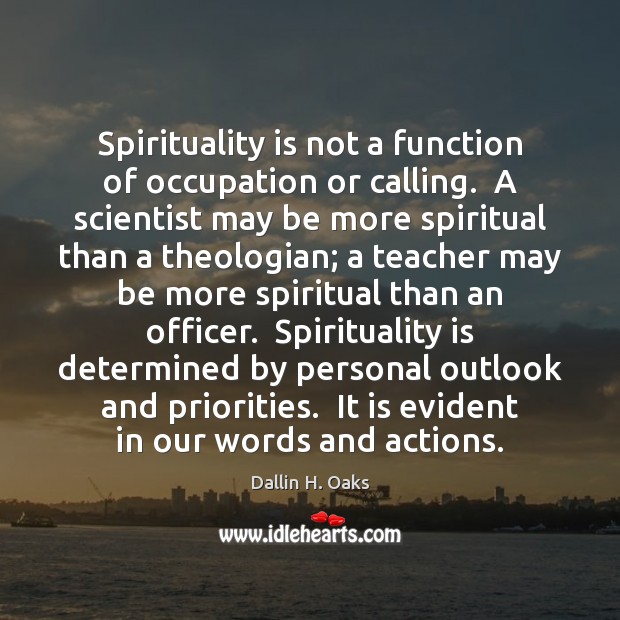 Spirituality is not a function of occupation or calling.  A scientist may Image