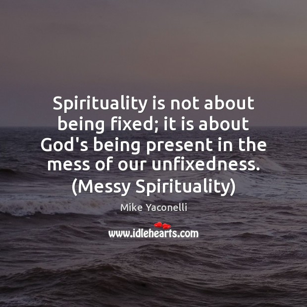 Spirituality is not about being fixed; it is about God’s being present Mike Yaconelli Picture Quote