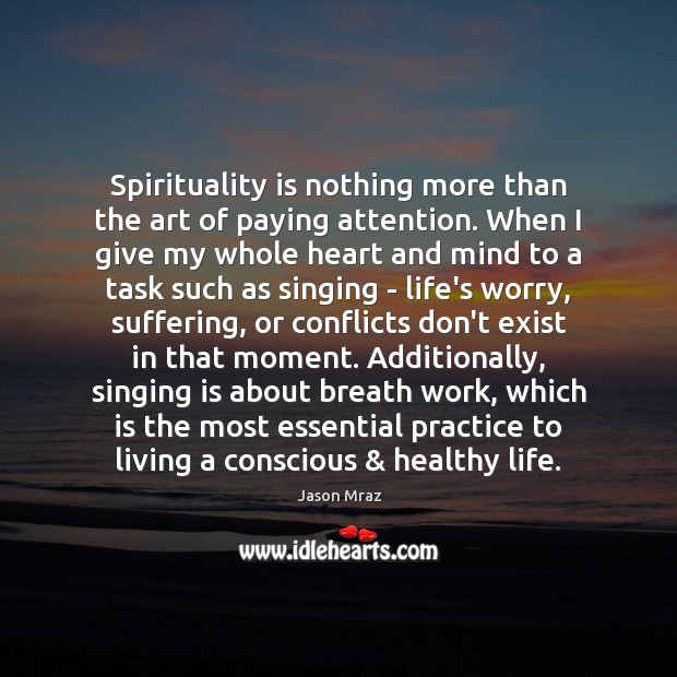 Spirituality is nothing more than the art of paying attention. When I Image