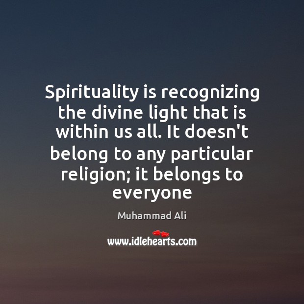 Spirituality is recognizing the divine light that is within us all. It Muhammad Ali Picture Quote