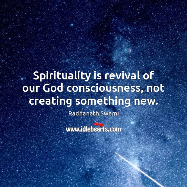 Spirituality is revival of our God consciousness, not creating something new. Radhanath Swami Picture Quote