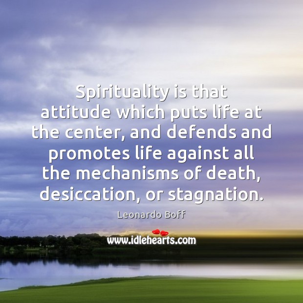 Spirituality is that attitude which puts life at the center, and defends Leonardo Boff Picture Quote