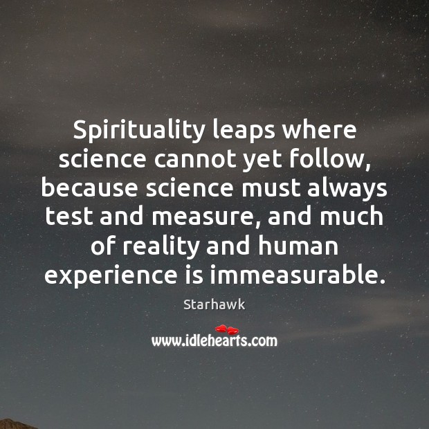 Spirituality leaps where science cannot yet follow, because science must always test Experience Quotes Image
