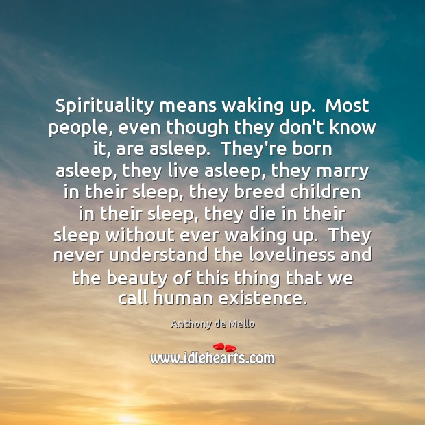 Spirituality means waking up.  Most people, even though they don’t know it, Anthony de Mello Picture Quote