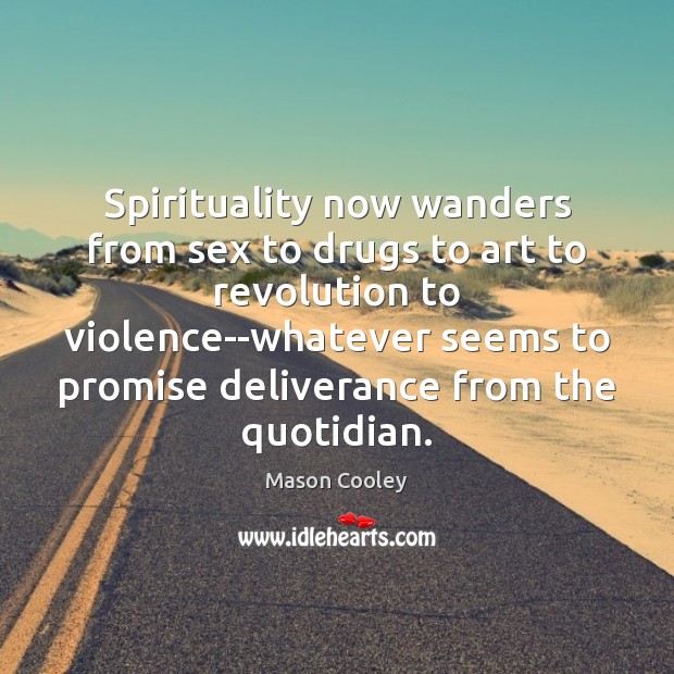 Spirituality now wanders from sex to drugs to art to revolution to Promise Quotes Image