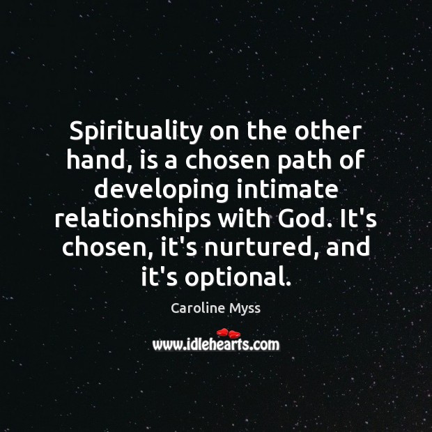 Spirituality on the other hand, is a chosen path of developing intimate Caroline Myss Picture Quote
