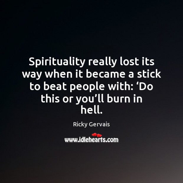 Spirituality really lost its way when it became a stick to beat Ricky Gervais Picture Quote