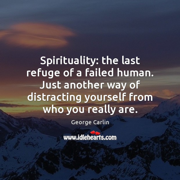 Spirituality: the last refuge of a failed human. Just another way of George Carlin Picture Quote