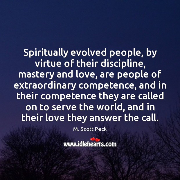 Spiritually evolved people, by virtue of their discipline, mastery and love, are M. Scott Peck Picture Quote
