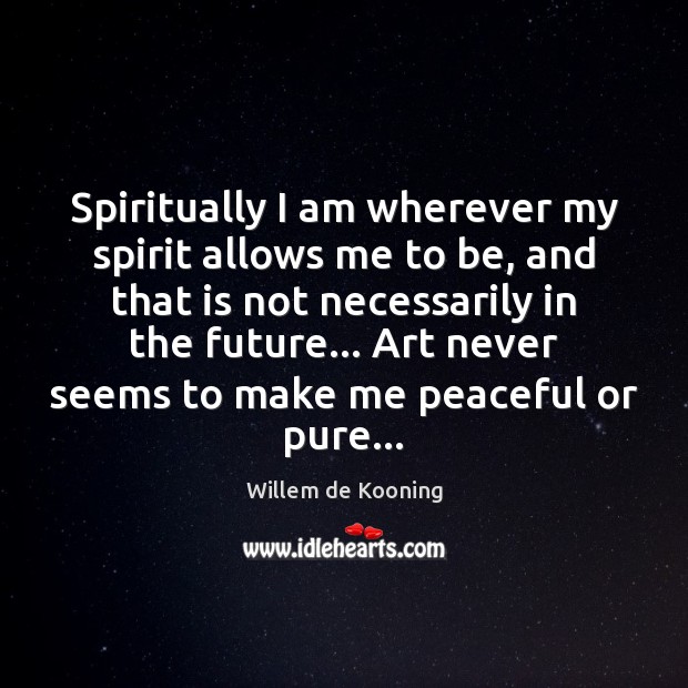 Spiritually I am wherever my spirit allows me to be, and that Image