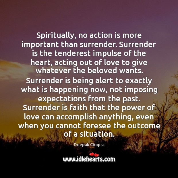 Spiritually, no action is more important than surrender. Surrender is the tenderest Deepak Chopra Picture Quote