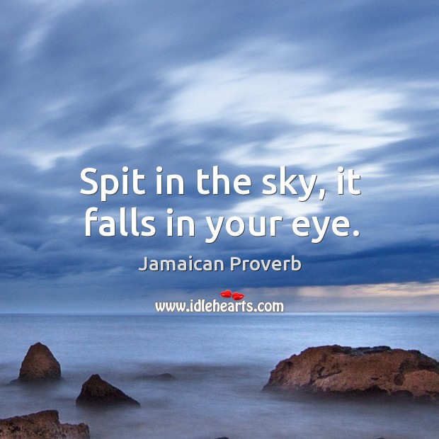 Spit in the sky, it falls in your eye. Jamaican Proverbs Image