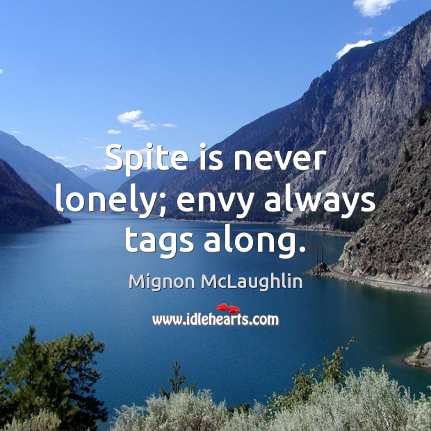 Spite is never lonely; envy always tags along. Mignon McLaughlin Picture Quote