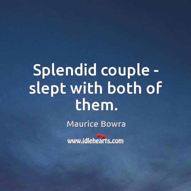 Splendid couple – slept with both of them. Maurice Bowra Picture Quote