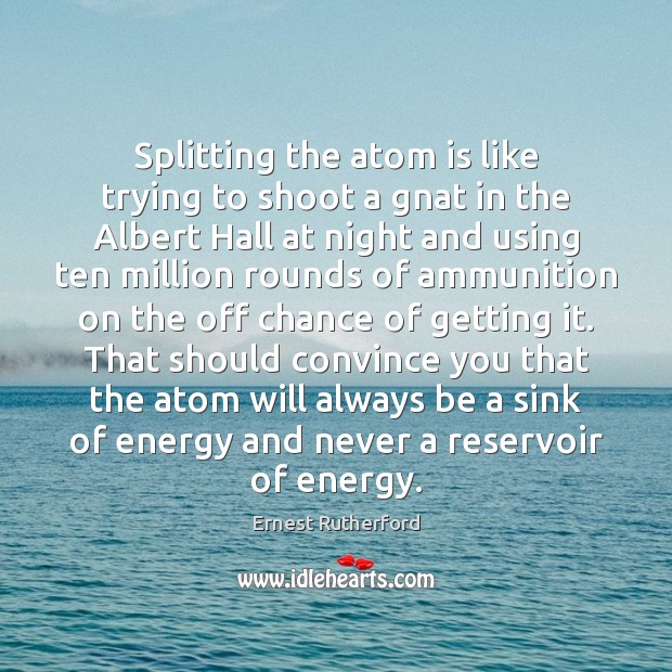 Splitting the atom is like trying to shoot a gnat in the Image