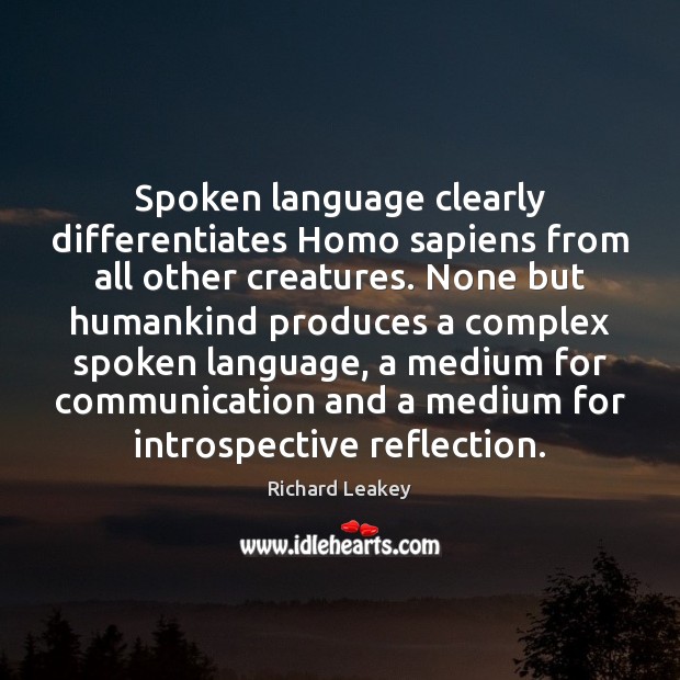 Spoken language clearly differentiates Homo sapiens from all other creatures. None but Richard Leakey Picture Quote