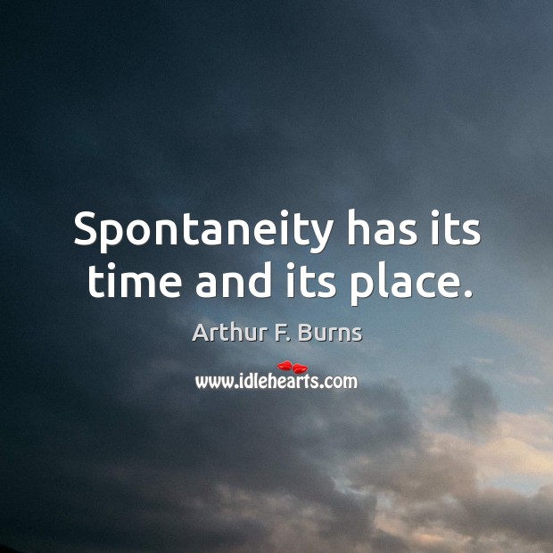 Spontaneity has its time and its place. Image