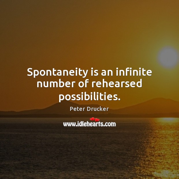 Spontaneity is an infinite number of rehearsed possibilities. Peter Drucker Picture Quote