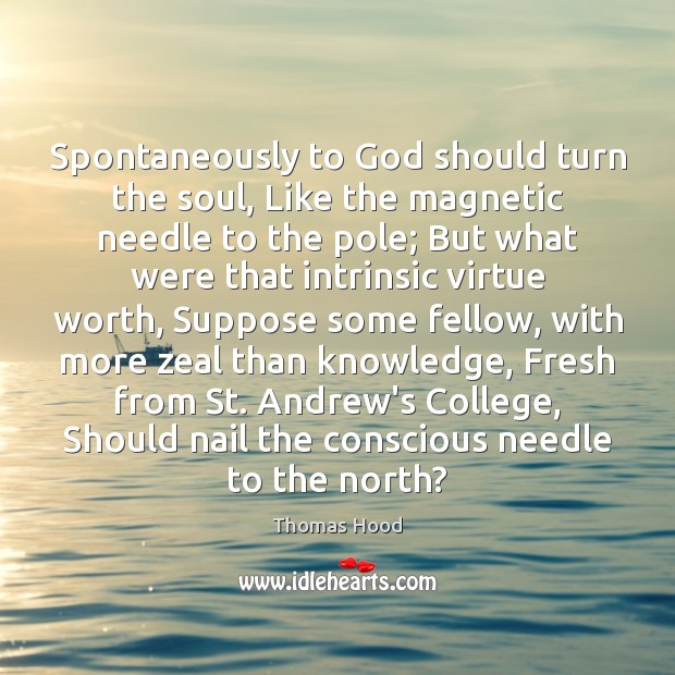 Spontaneously to God should turn the soul, Like the magnetic needle to Thomas Hood Picture Quote