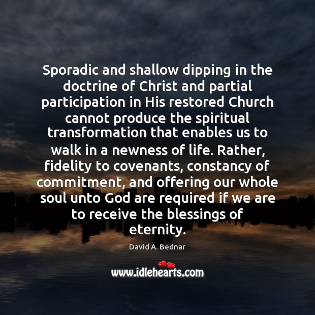 Sporadic and shallow dipping in the doctrine of Christ and partial participation David A. Bednar Picture Quote