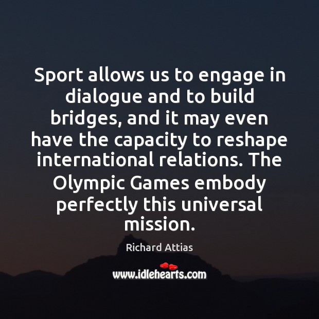 Sport allows us to engage in dialogue and to build bridges, and Richard Attias Picture Quote