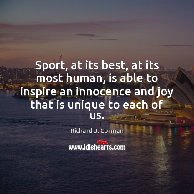 Sport, at its best, at its most human, is able to inspire Richard J. Corman Picture Quote