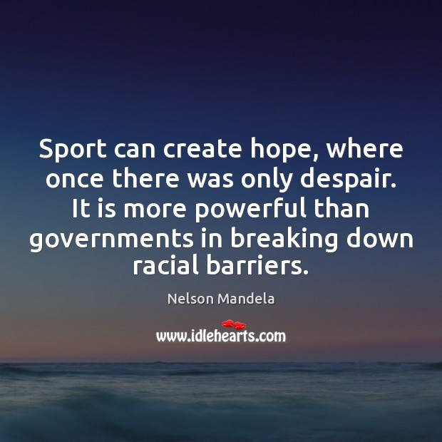 Sport can create hope, where once there was only despair. It is Nelson Mandela Picture Quote