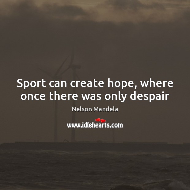 Sport can create hope, where once there was only despair Nelson Mandela Picture Quote