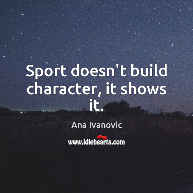 Sport doesn’t build character, it shows it. Image