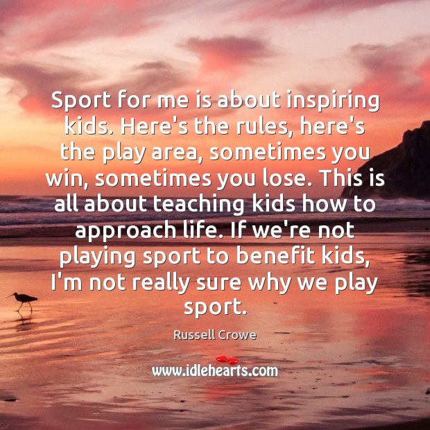 Sport for me is about inspiring kids. Here’s the rules, here’s the Russell Crowe Picture Quote
