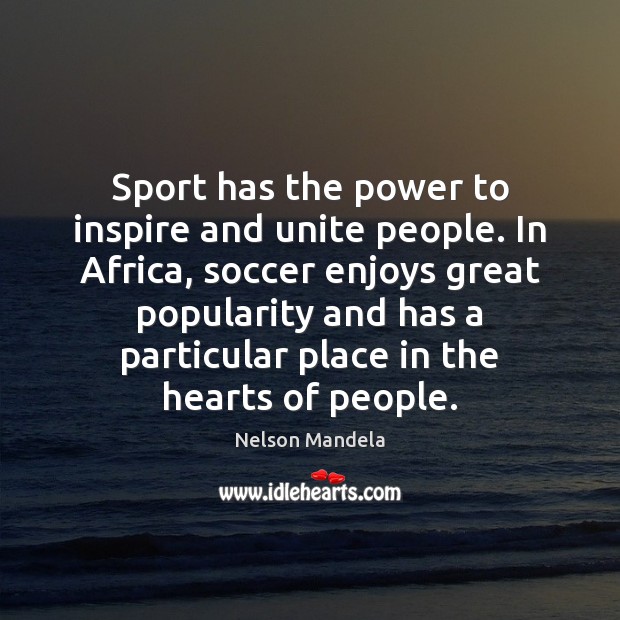 Sport has the power to inspire and unite people. In Africa, soccer Soccer Quotes Image