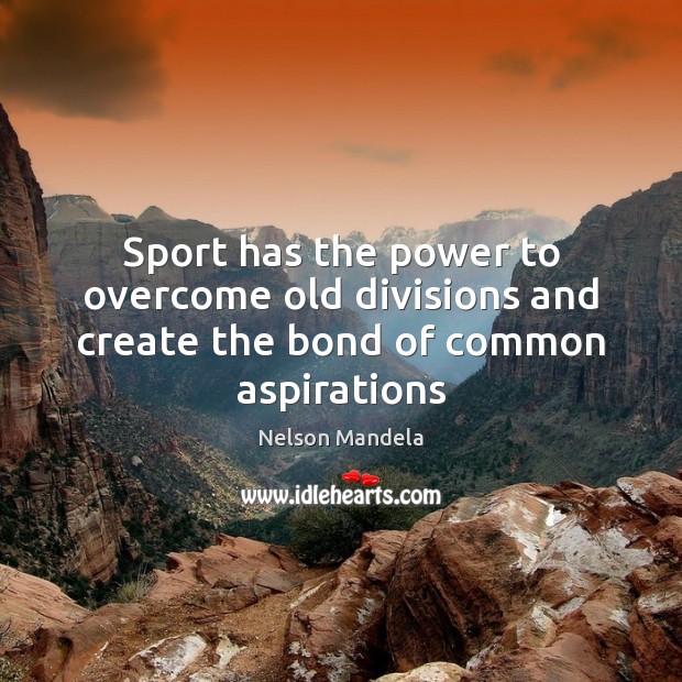 Sport has the power to overcome old divisions and create the bond of common aspirations Nelson Mandela Picture Quote
