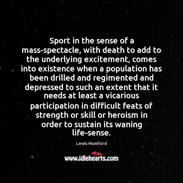 Sport in the sense of a mass-spectacle, with death to add to Lewis Mumford Picture Quote
