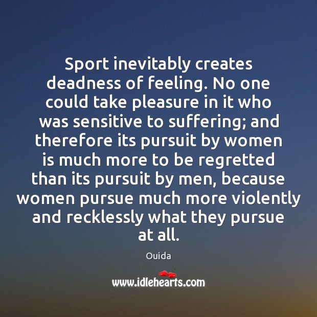 Sport inevitably creates deadness of feeling. No one could take pleasure in Image