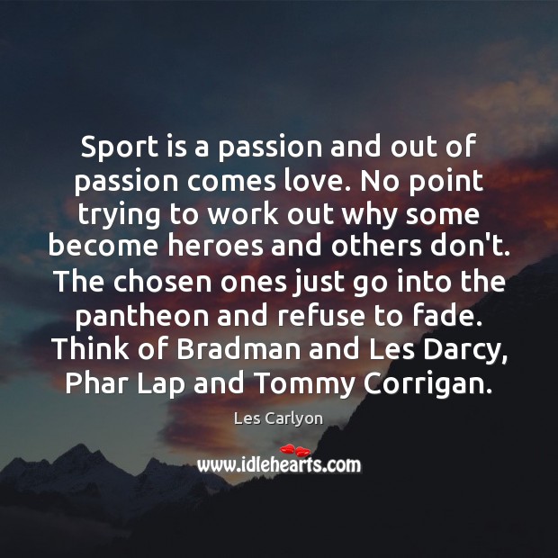 Sport is a passion and out of passion comes love. No point Image
