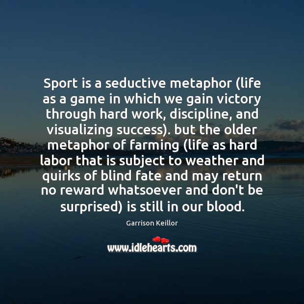 Sport is a seductive metaphor (life as a game in which we Garrison Keillor Picture Quote