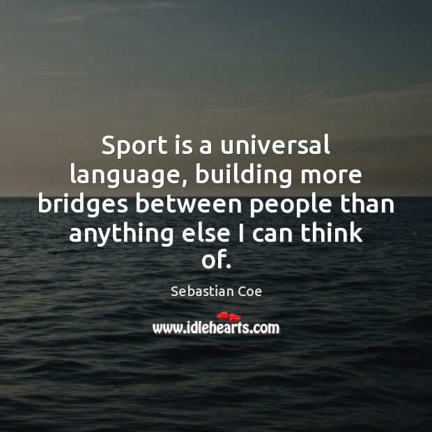 Sport is a universal language, building more bridges between people than anything Sebastian Coe Picture Quote