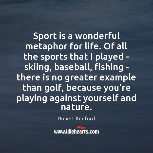 Sport is a wonderful metaphor for life. Of all the sports that Robert Redford Picture Quote