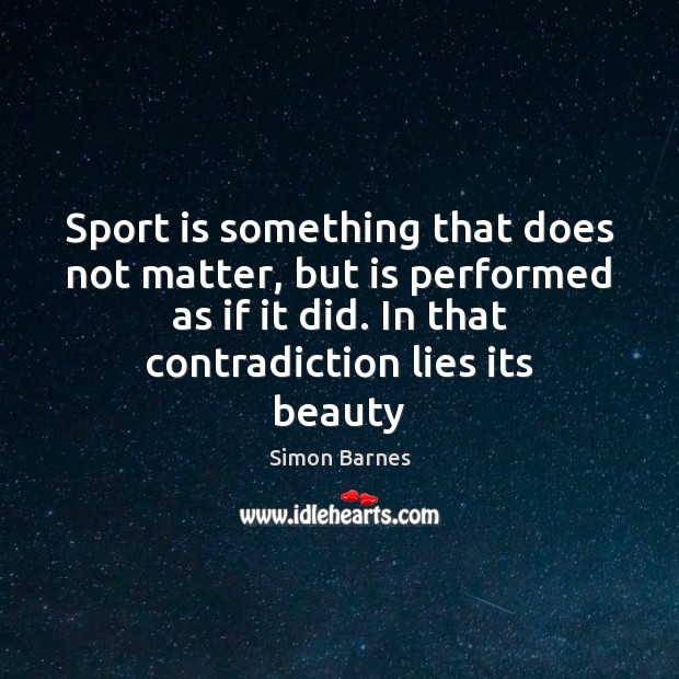 Sport is something that does not matter, but is performed as if Simon Barnes Picture Quote