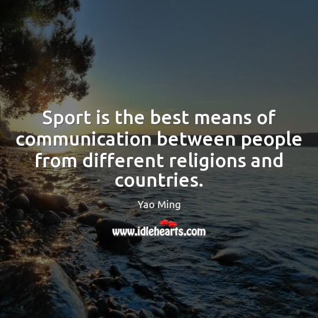 Sport is the best means of communication between people from different religions Yao Ming Picture Quote
