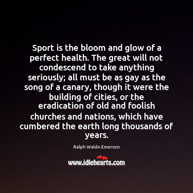 Sport is the bloom and glow of a perfect health. The great Image