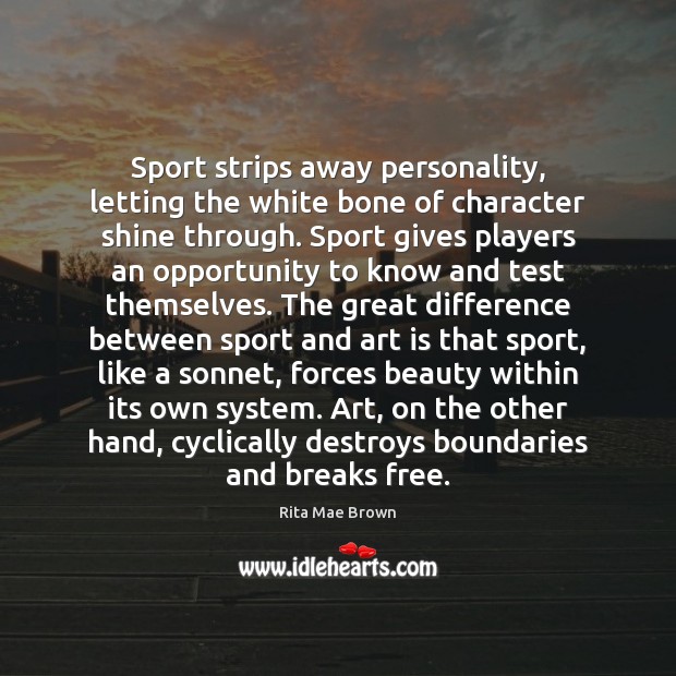 Sport strips away personality, letting the white bone of character shine through. Rita Mae Brown Picture Quote